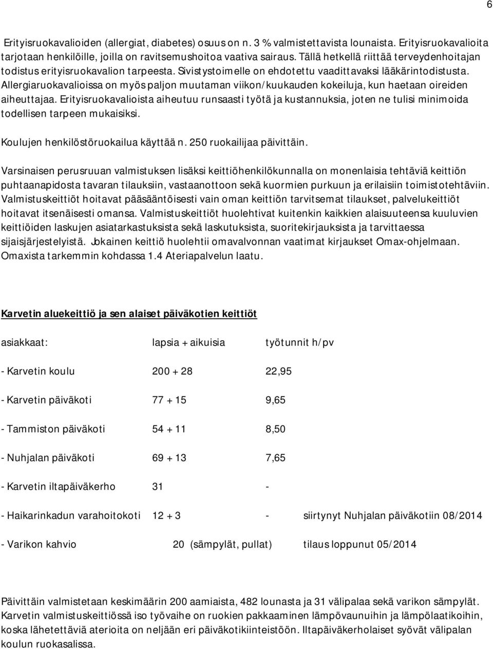 Allergiaruokavalioissa on myös paljon muutaman viikon/kuukauden kokeiluja, kun haetaan oireiden aiheuttajaa.