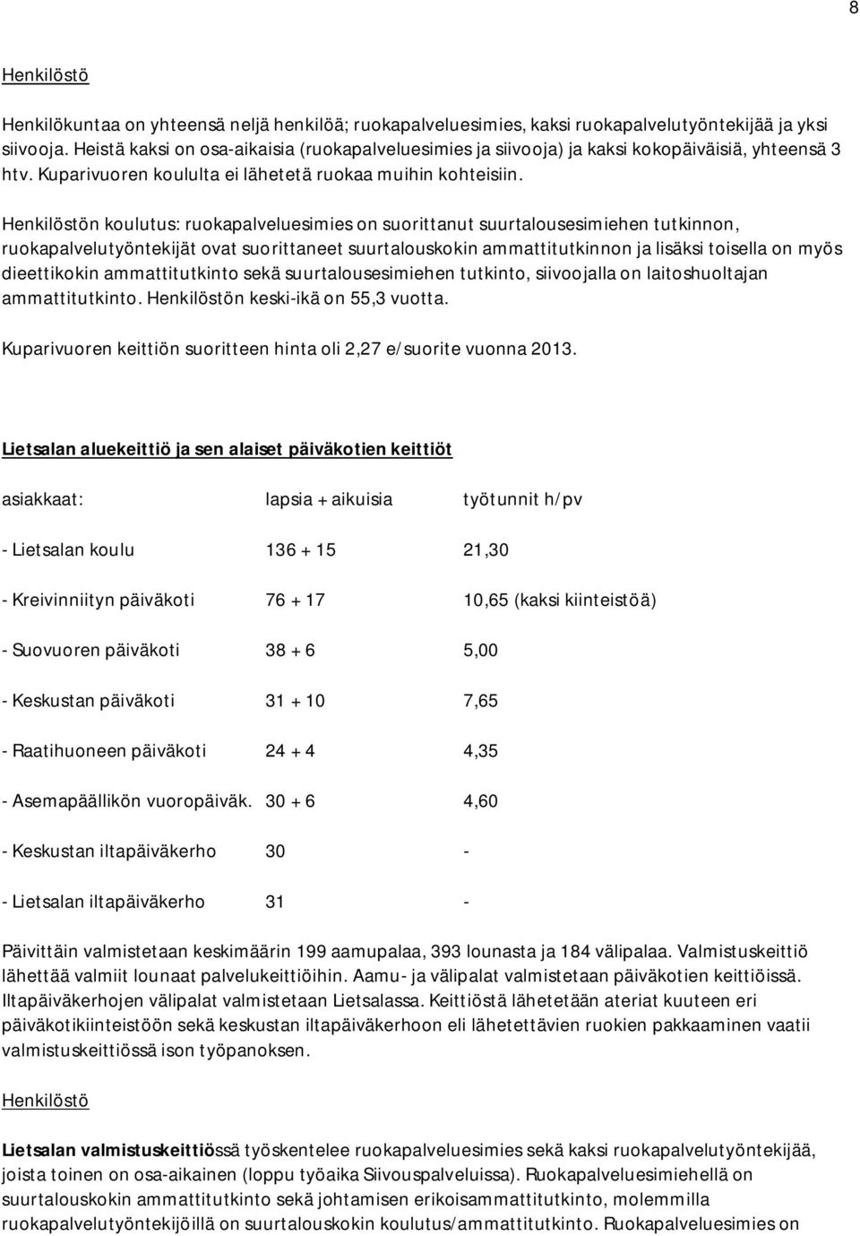 Henkilöstön koulutus: ruokapalveluesimies on suorittanut suurtalousesimiehen tutkinnon, ruokapalvelutyöntekijät ovat suorittaneet suurtalouskokin ammattitutkinnon ja lisäksi toisella on myös