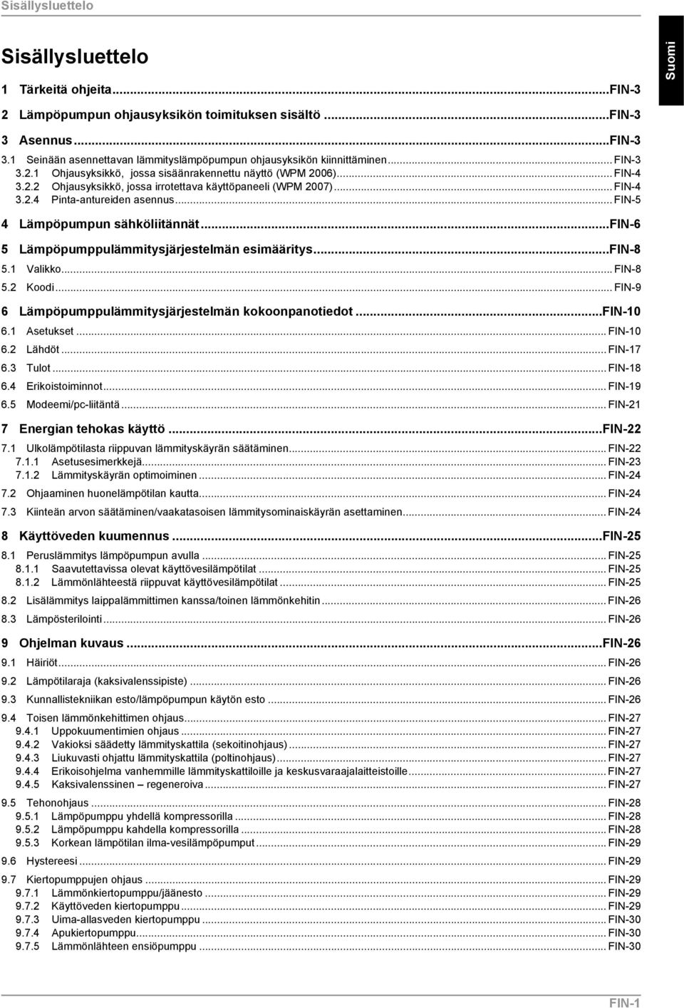 .. FIN-4 3.2.4 Pinta-antureiden asennus... FIN-5 4 Lämpöpumpun sähköliitännät...fin-6 5 Lämpöpumppulämmitysjärjestelmän esimääritys...fin-8 5.1 Valikko... FIN-8 5.2 Koodi.