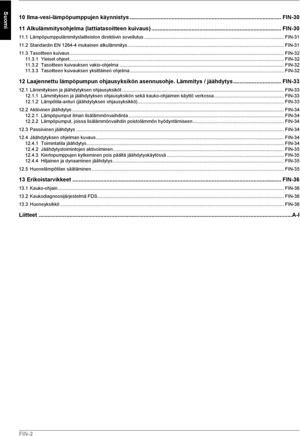 .. FIN-32 12 Laajennettu lämpöpumpun ohjausyksikön asennusohje. Lämmitys / jäähdytys... FIN-33 12.1 Lämmityksen ja jäähdytyksen ohjausyksiköt... FIN-33 12.1.1 Lämmityksen ja jäähdytyksen ohjausyksikön sekä kauko-ohjaimen käyttö verkossa.