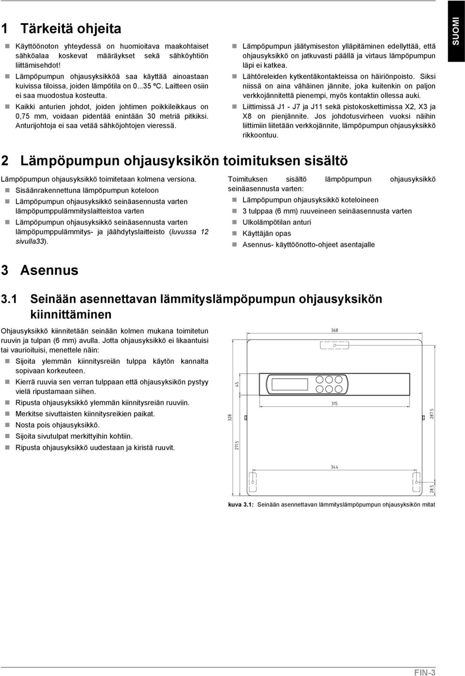 Kaikki anturien johdot, joiden johtimen poikkileikkaus on 0,75 mm, voidaan pidentää enintään 30 metriä pitkiksi. Anturijohtoja ei saa vetää sähköjohtojen vieressä.