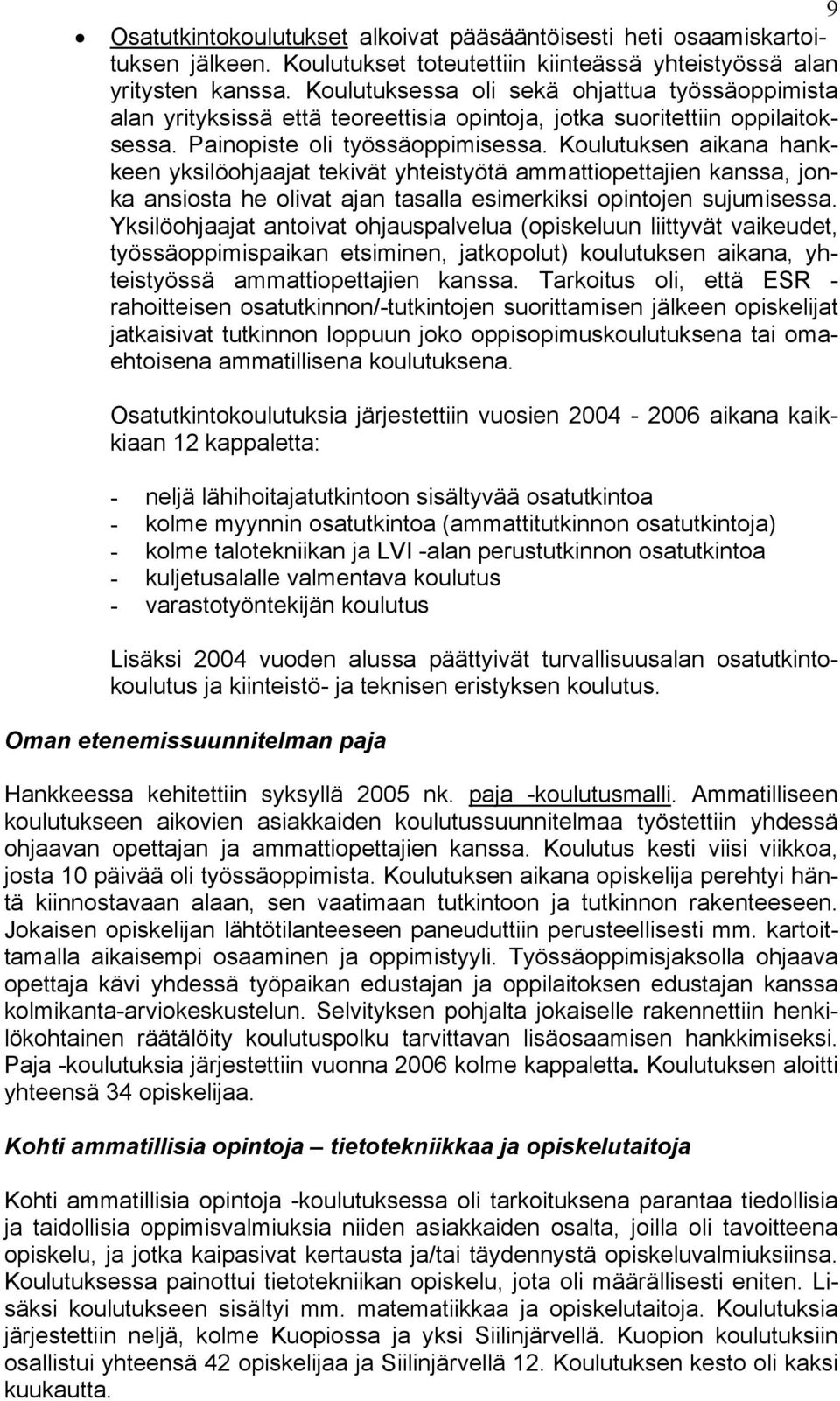 Koulutuksen aikana hankkeen yksilöohjaajat tekivät yhteistyötä ammattiopettajien kanssa, jonka ansiosta he olivat ajan tasalla esimerkiksi opintojen sujumisessa.