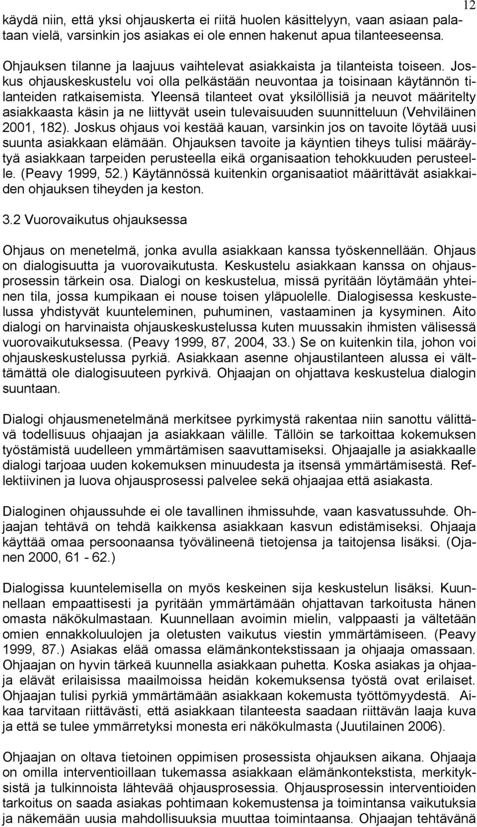 Yleensä tilanteet ovat yksilöllisiä ja neuvot määritelty asiakkaasta käsin ja ne liittyvät usein tulevaisuuden suunnitteluun (Vehviläinen 2001, 182).