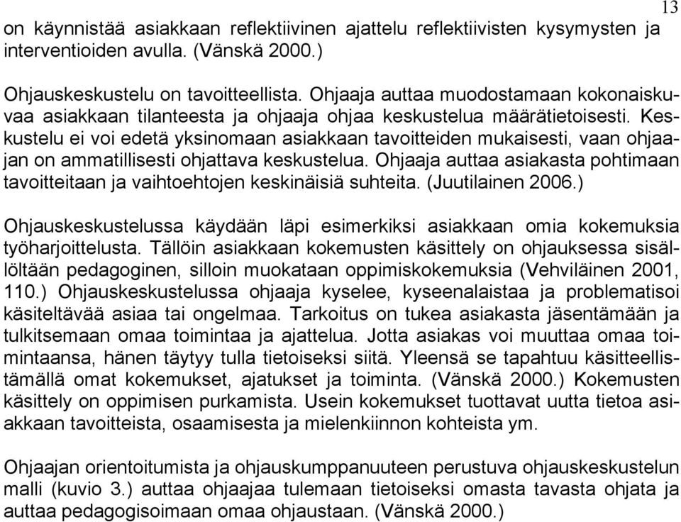 Keskustelu ei voi edetä yksinomaan asiakkaan tavoitteiden mukaisesti, vaan ohjaajan on ammatillisesti ohjattava keskustelua.