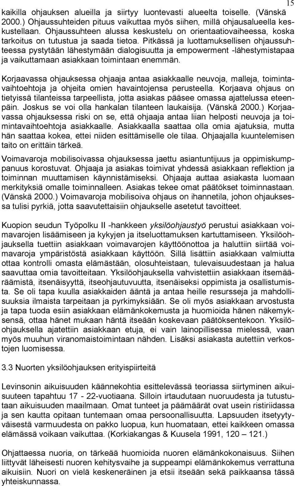 Pitkässä ja luottamuksellisen ohjaussuhteessa pystytään lähestymään dialogisuutta ja empowerment -lähestymistapaa ja vaikuttamaan asiakkaan toimintaan enemmän.