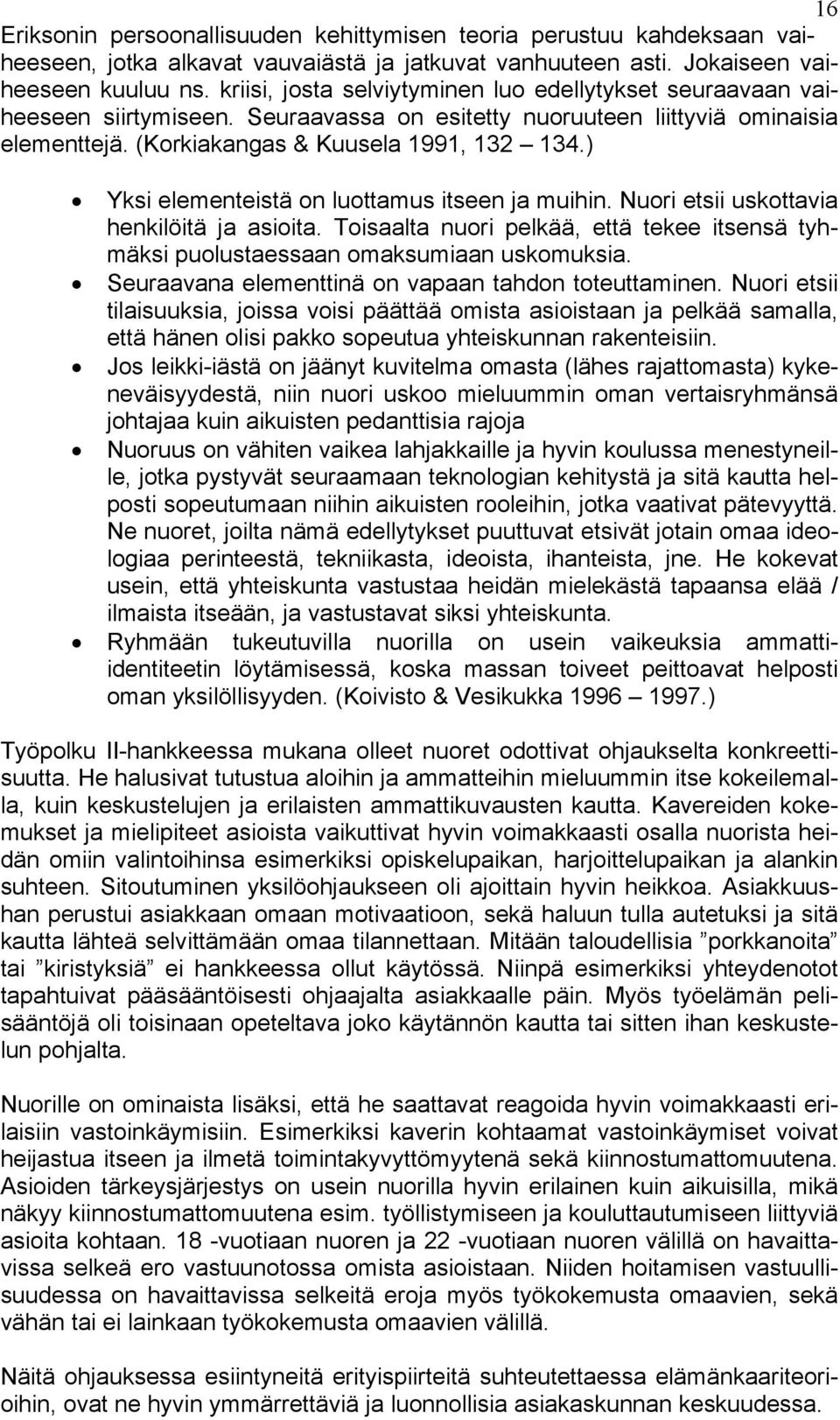 ) Yksi elementeistä on luottamus itseen ja muihin. Nuori etsii uskottavia henkilöitä ja asioita. Toisaalta nuori pelkää, että tekee itsensä tyhmäksi puolustaessaan omaksumiaan uskomuksia.