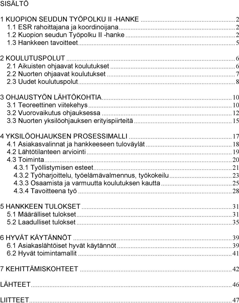 3 Nuorten yksilöohjauksen erityispiirteitä...15 4 YKSILÖOHJAUKSEN PROSESSIMALLI...17 4.1 Asiakasvalinnat ja hankkeeseen tuloväylät...18 4.2 Lähtötilanteen arviointi...19 4.3 Toiminta...20 4.3.1 Työllistymisen esteet.