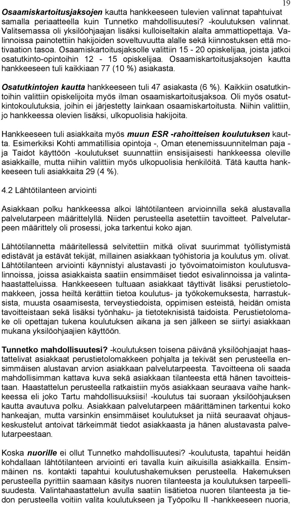 Osaamiskartoitusjaksolle valittiin 15-20 opiskelijaa, joista jatkoi osatutkinto-opintoihin 12-15 opiskelijaa. Osaamiskartoitusjaksojen kautta hankkeeseen tuli kaikkiaan 77 (10 %) asiakasta.