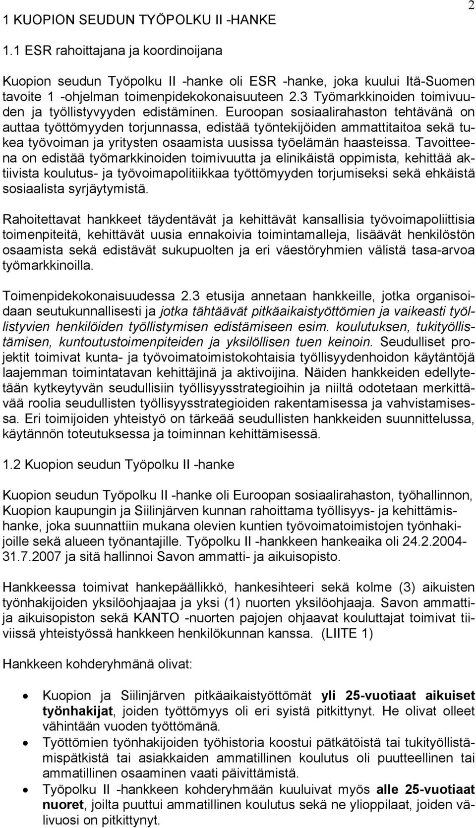 Euroopan sosiaalirahaston tehtävänä on auttaa työttömyyden torjunnassa, edistää työntekijöiden ammattitaitoa sekä tukea työvoiman ja yritysten osaamista uusissa työelämän haasteissa.