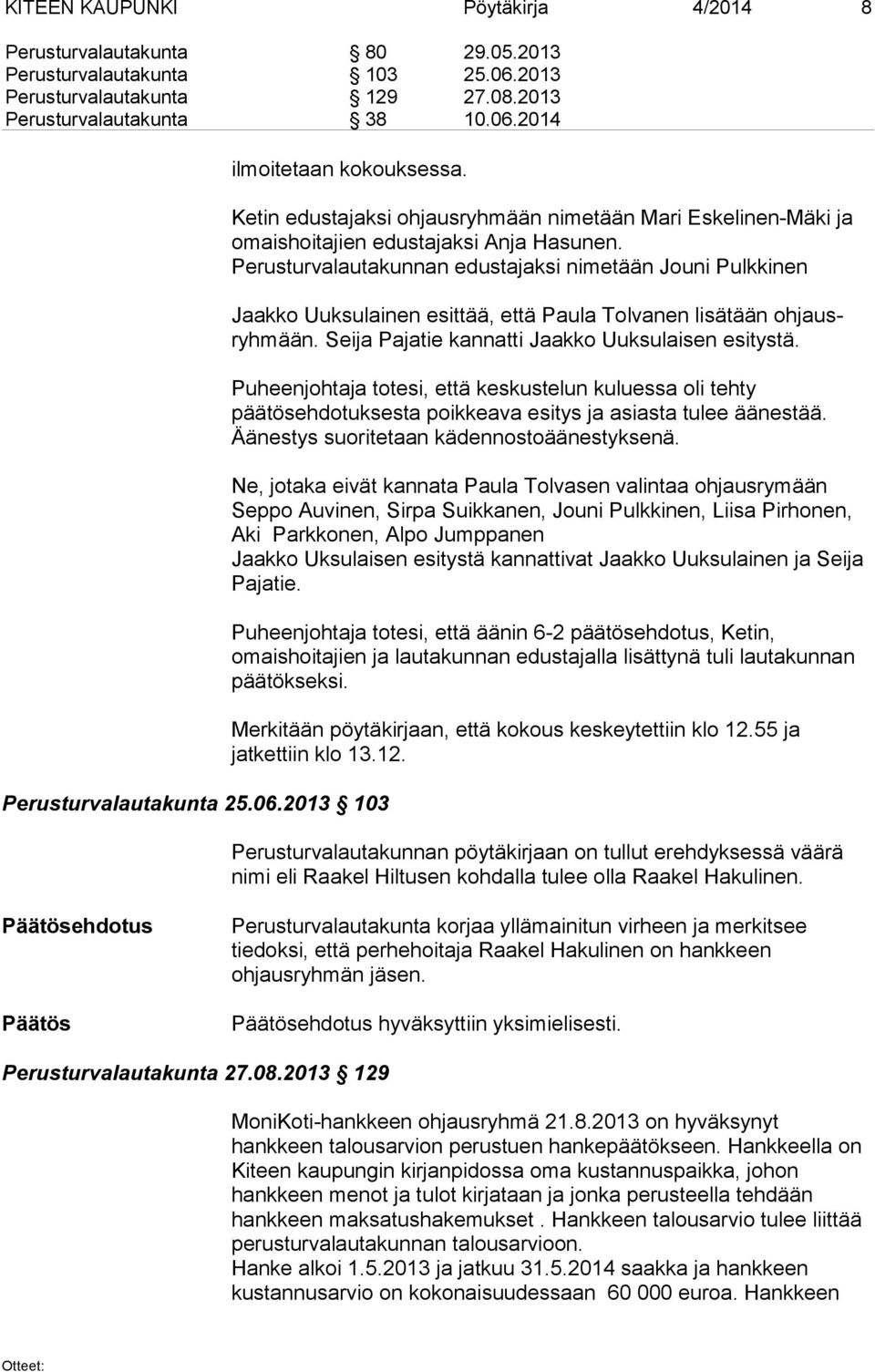 Perusturvalautakunnan edustajaksi nimetään Jouni Pulkkinen Jaakko Uuksulainen esittää, että Paula Tolvanen lisätään ohjausryhmään. Seija Pajatie kannatti Jaakko Uuksulaisen esitystä.