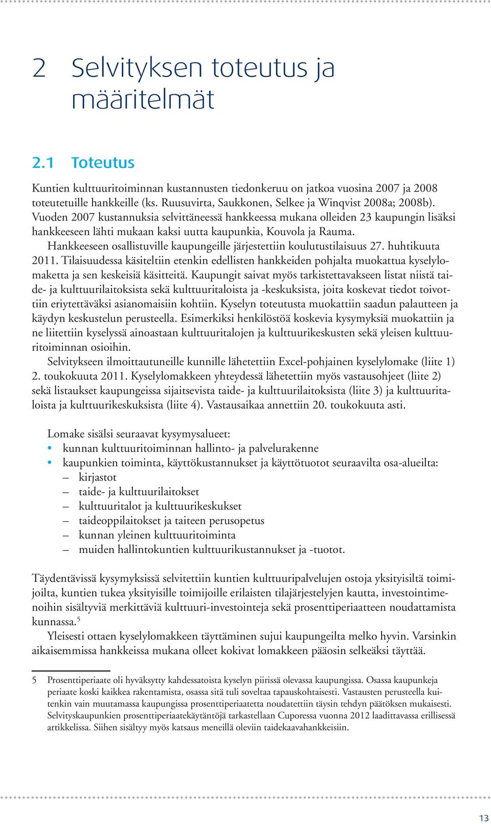 Vuoden 27 kustannuksia selvittäneessä hankkeessa mukana olleiden 23 kaupungin lisäksi hankkeeseen lähti mukaan kaksi uutta kaupunkia, Kouvola ja Rauma.