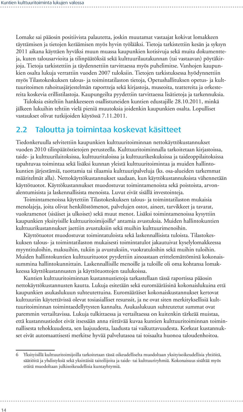 vastaavan) pöytäkirjoja. Tietoja tarkistettiin ja täydennettiin tarvittaessa myös puhelimitse. Vanhojen kaupunkien osalta lukuja verrattiin vuoden 27 tuloksiin.