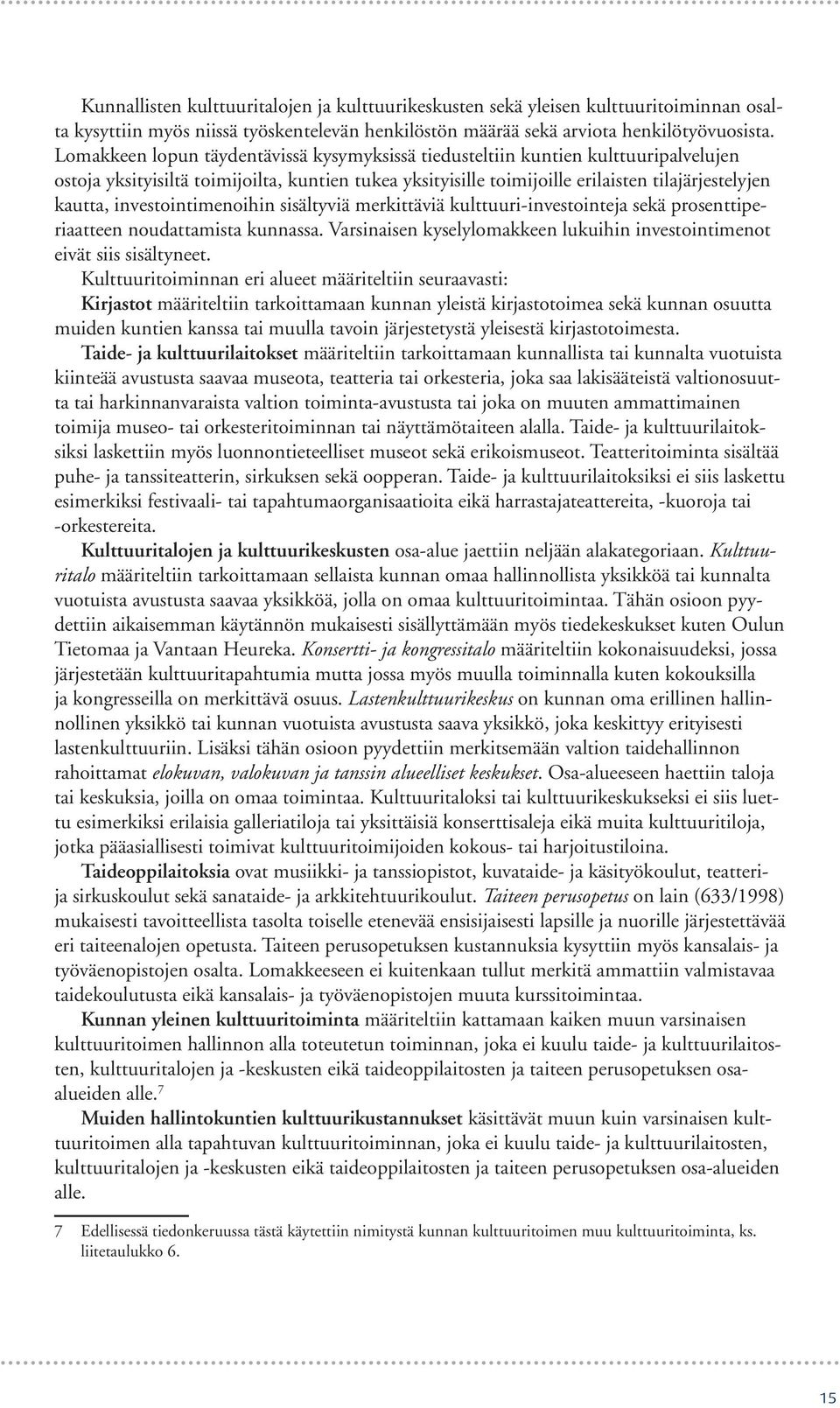 investointimenoihin sisältyviä merkittäviä kulttuuri-investointeja sekä prosenttiperiaatteen noudattamista kunnassa. Varsinaisen kyselylomakkeen lukuihin investointimenot eivät siis sisältyneet.