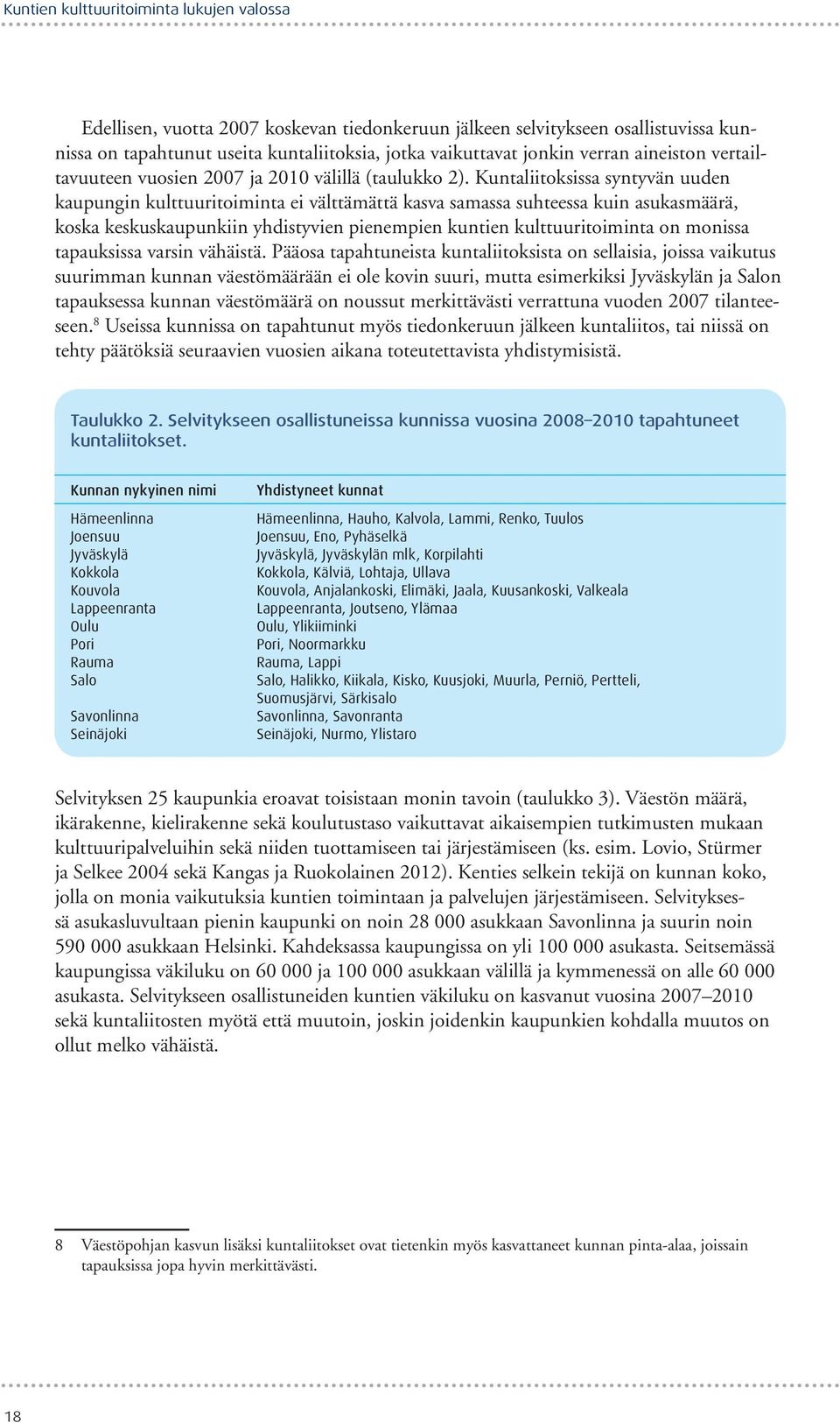 Kuntaliitoksissa syntyvän uuden kaupungin kulttuuritoiminta ei välttämättä kasva samassa suhteessa kuin asukasmäärä, koska keskuskaupunkiin yhdistyvien pienempien kuntien kulttuuritoiminta on monissa