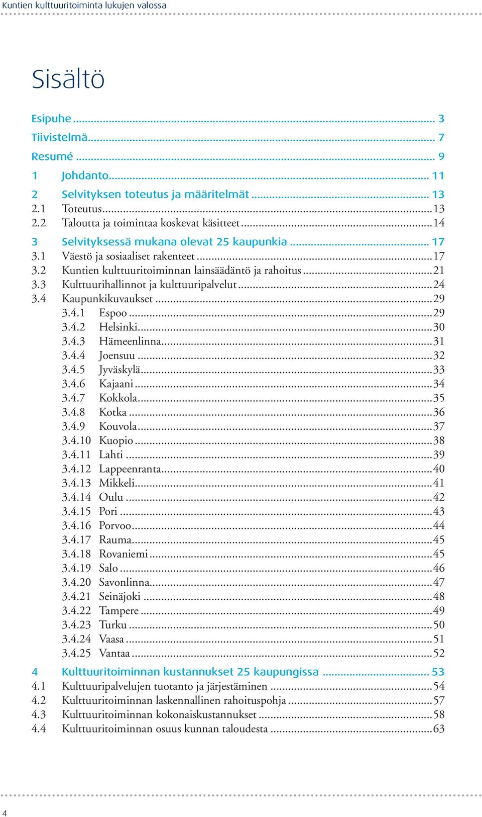 ..24 3.4 Kaupunkikuvaukset...29 3.4.1 Espoo...29 3.4.2 Helsinki...3 3.4.3 Hämeenlinna...31 3.4.4 Joensuu...32 3.4.5 Jyväskylä...33 3.4.6 Kajaani...34 3.4.7 Kokkola...35 3.4.8 Kotka...36 3.4.9 Kouvola.