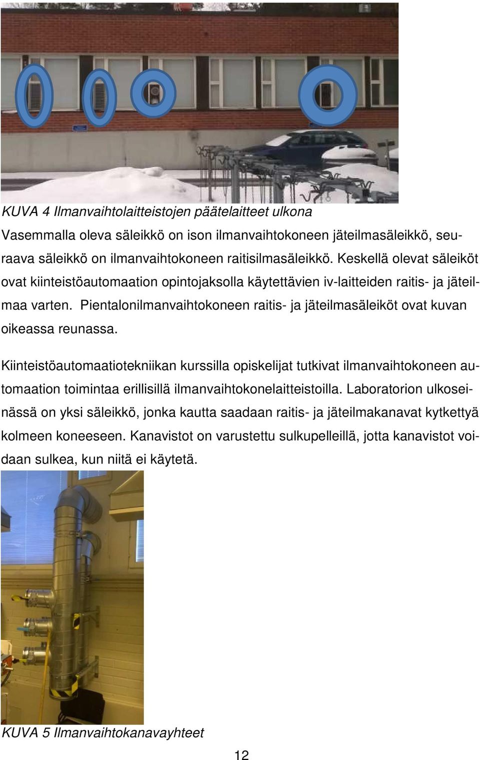 Pientalonilmanvaihtokoneen raitis- ja jäteilmasäleiköt ovat kuvan oikeassa reunassa.