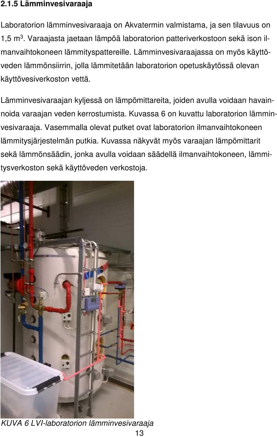 Lämminvesivaraajassa on myös käyttöveden lämmönsiirrin, jolla lämmitetään laboratorion opetuskäytössä olevan käyttövesiverkoston vettä.