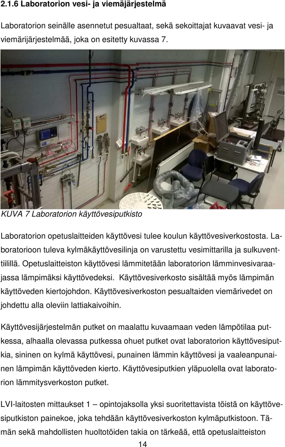 Laboratorioon tuleva kylmäkäyttövesilinja on varustettu vesimittarilla ja sulkuventtiilillä. Opetuslaitteiston käyttövesi lämmitetään laboratorion lämminvesivaraajassa lämpimäksi käyttövedeksi.