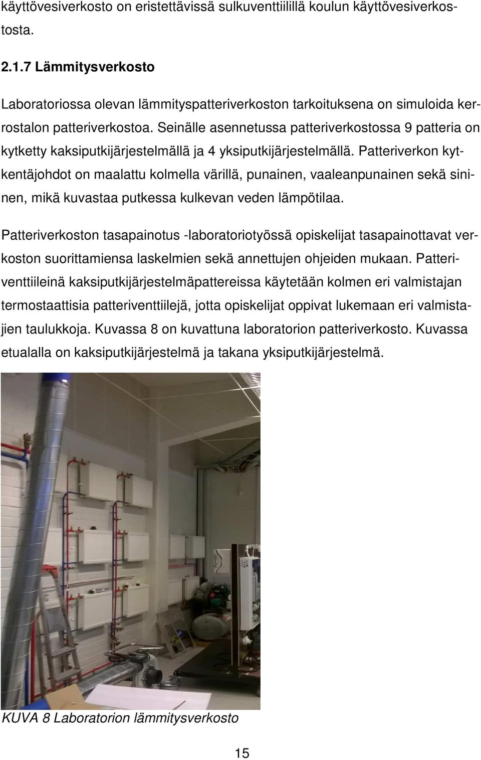 Seinälle asennetussa patteriverkostossa 9 patteria on kytketty kaksiputkijärjestelmällä ja 4 yksiputkijärjestelmällä.