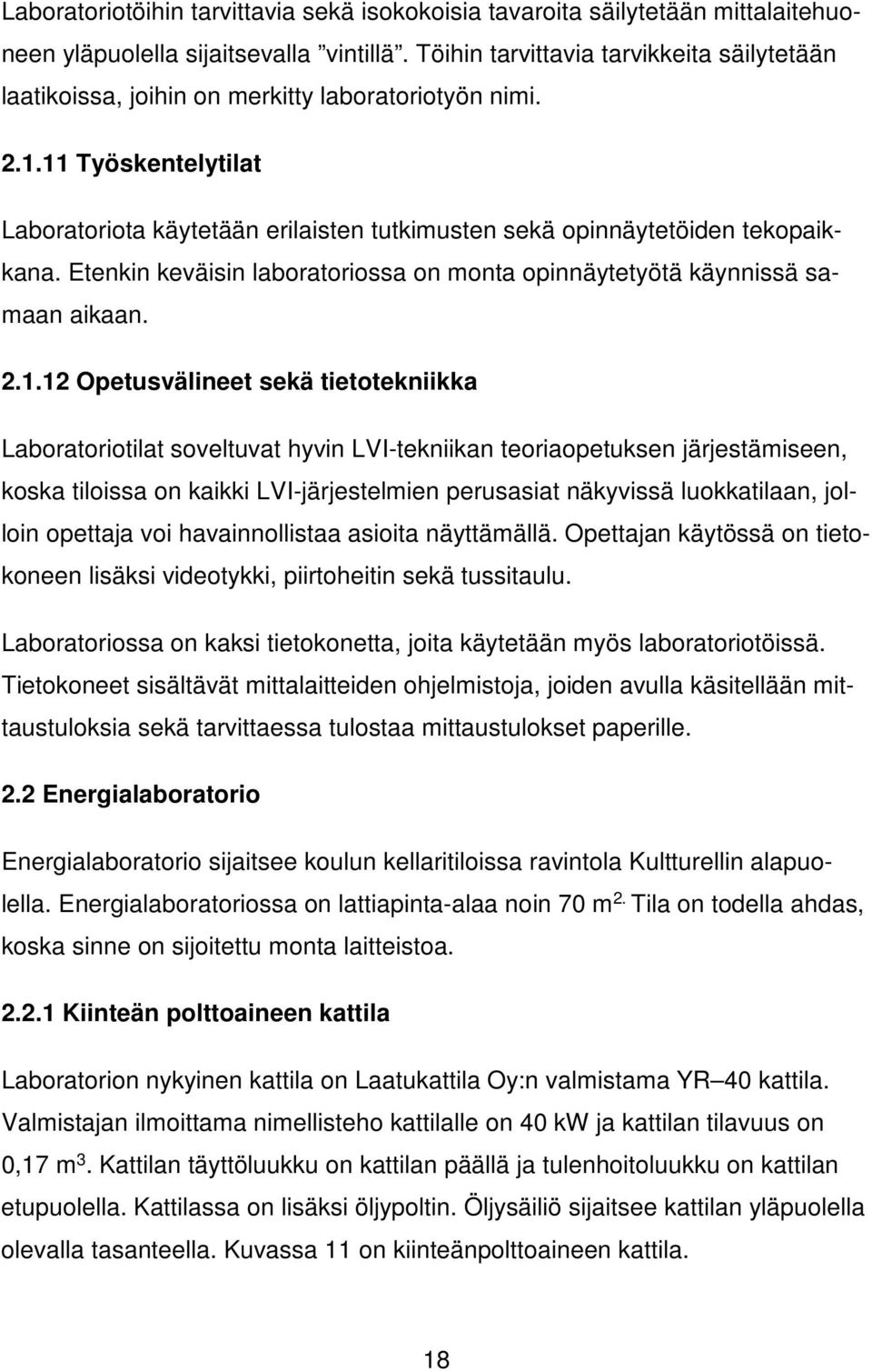 11 Työskentelytilat Laboratoriota käytetään erilaisten tutkimusten sekä opinnäytetöiden tekopaikkana. Etenkin keväisin laboratoriossa on monta opinnäytetyötä käynnissä samaan aikaan. 2.1.12