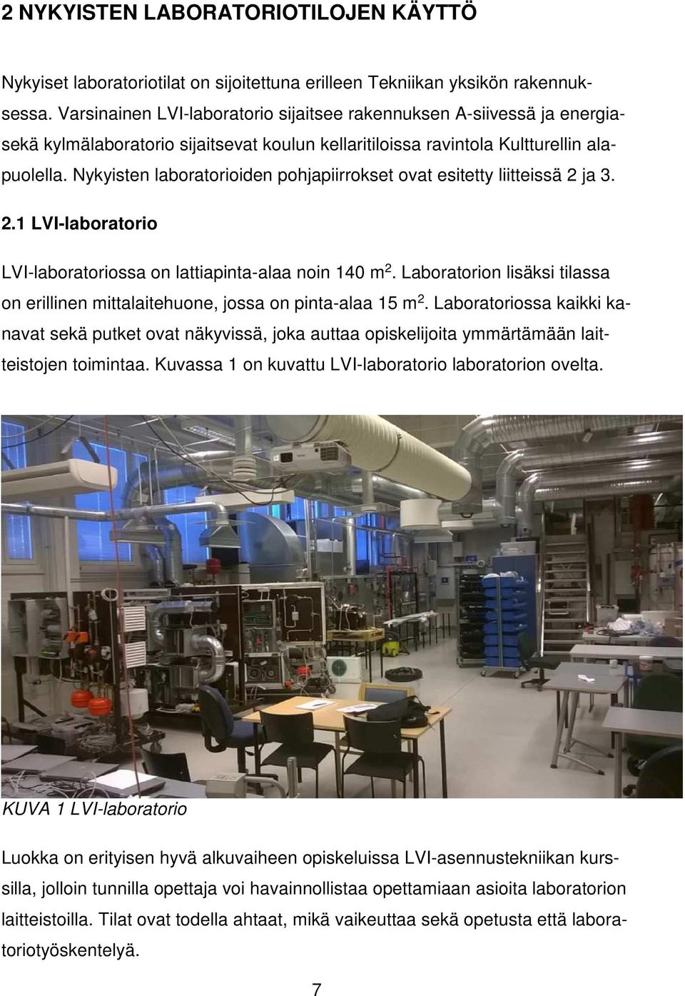 Nykyisten laboratorioiden pohjapiirrokset ovat esitetty liitteissä 2 ja 3. 2.1 LVI-laboratorio LVI-laboratoriossa on lattiapinta-alaa noin 140 m 2.