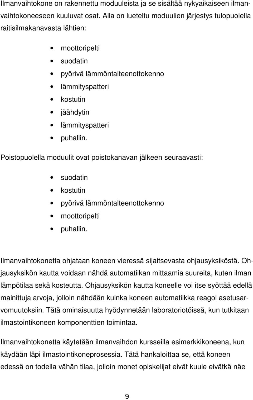 Poistopuolella moduulit ovat poistokanavan jälkeen seuraavasti: suodatin kostutin pyörivä lämmöntalteenottokenno moottoripelti puhallin.