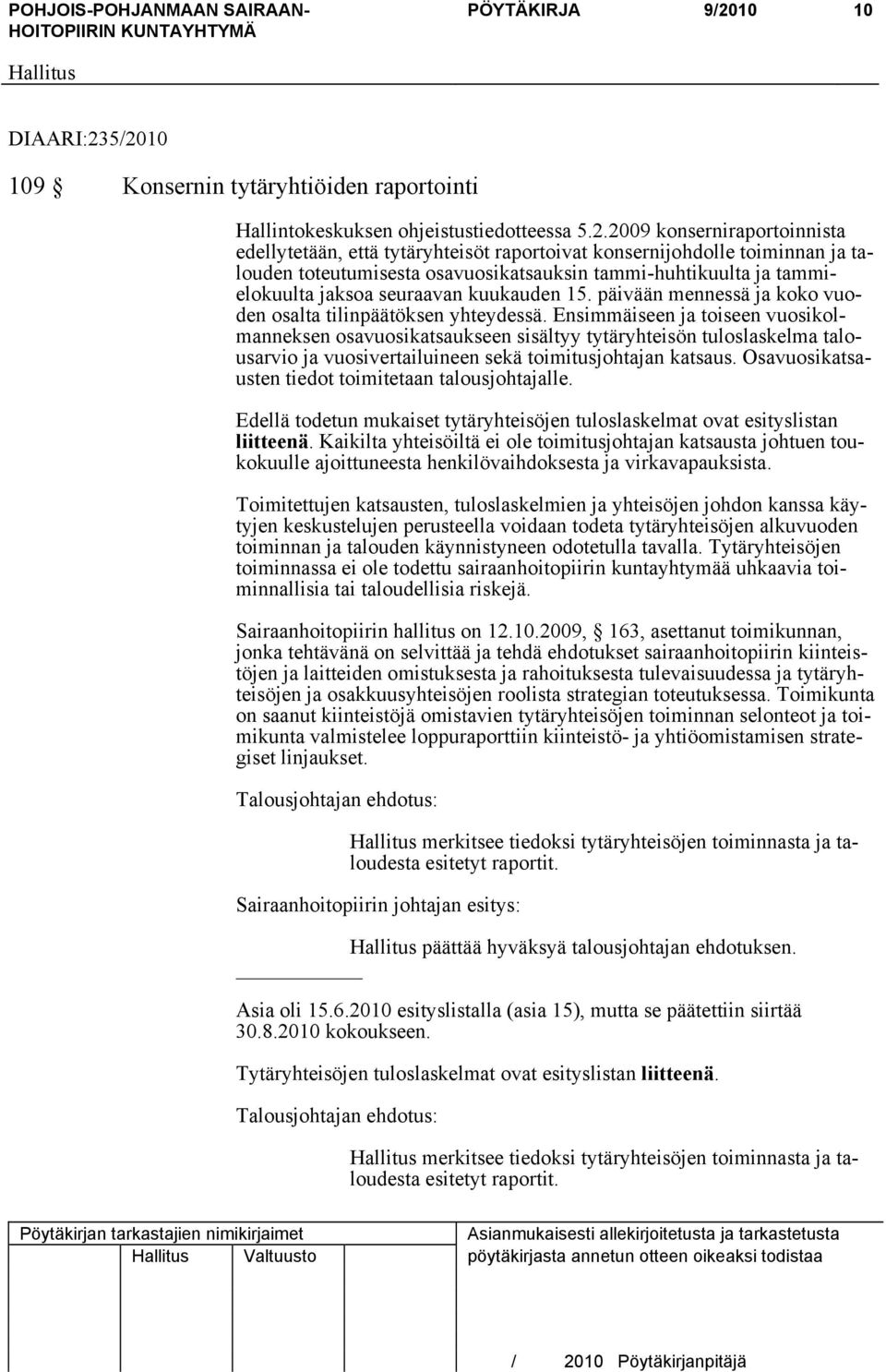 5/2010 109 Konsernin tytäryhtiöiden raportointi Hallintokeskuksen ohjeistustiedotteessa 5.2.2009 konserniraportoinnista edellytetään, että tytäryhteisöt raportoivat konsernijohdolle toiminnan ja