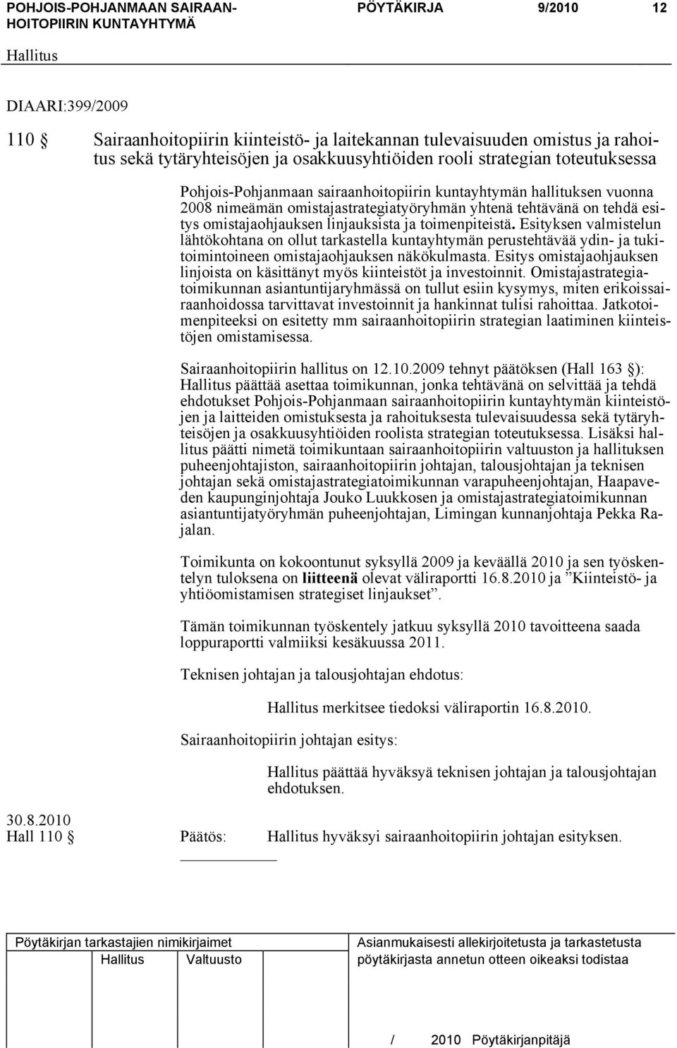 Esityksen valmistelun lähtökohtana on ollut tarkastella kuntayhtymän perustehtävää ydin- ja tukitoimintoineen omistajaohjauksen näkökulmasta.