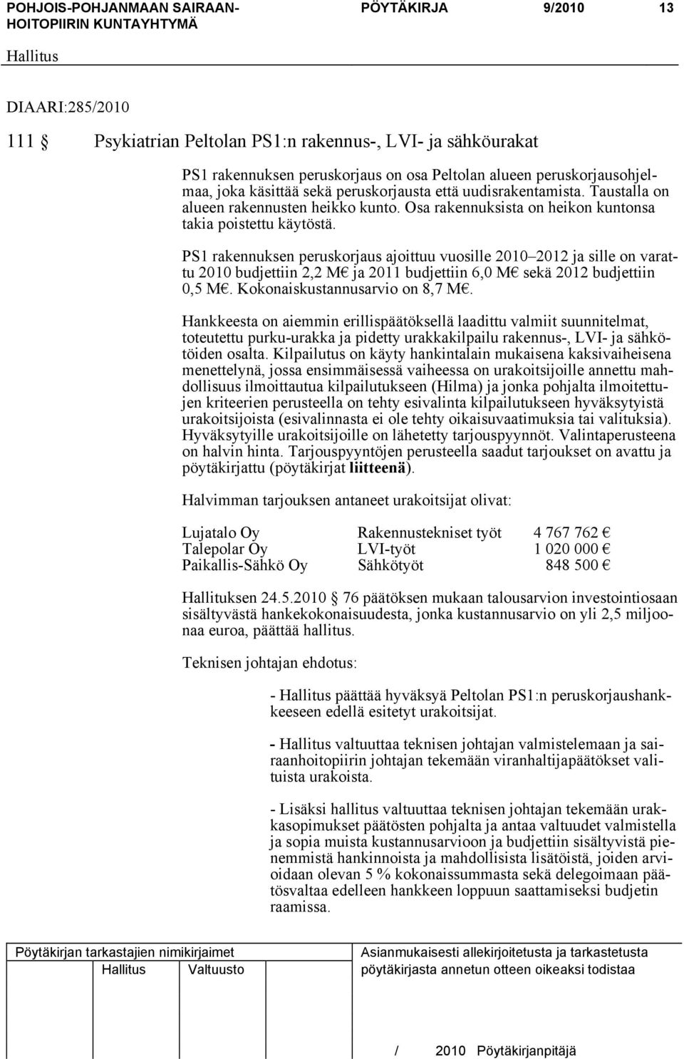 PS1 rakennuksen peruskorjaus ajoittuu vuosille 2010 2012 ja sille on varattu 2010 budjettiin 2,2 M ja 2011 budjettiin 6,0 M sekä 2012 budjettiin 0,5 M. Kokonaiskustannusarvio on 8,7 M.