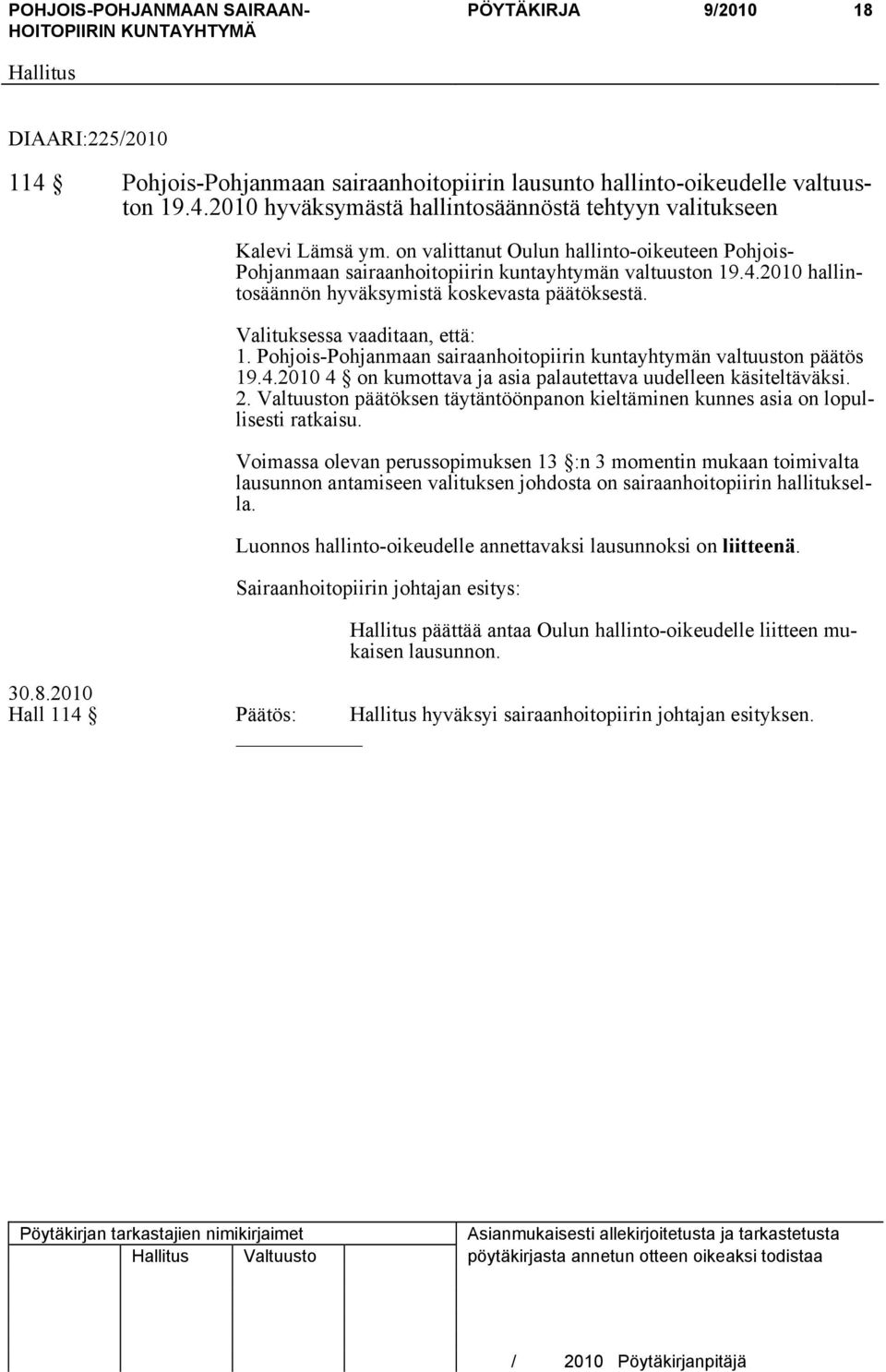 Pohjois-Pohjanmaan sairaanhoitopiirin kuntayhtymän valtuuston päätös 19.4.2010 4 on kumottava ja asia palautettava uudelleen käsiteltäväksi. 2.