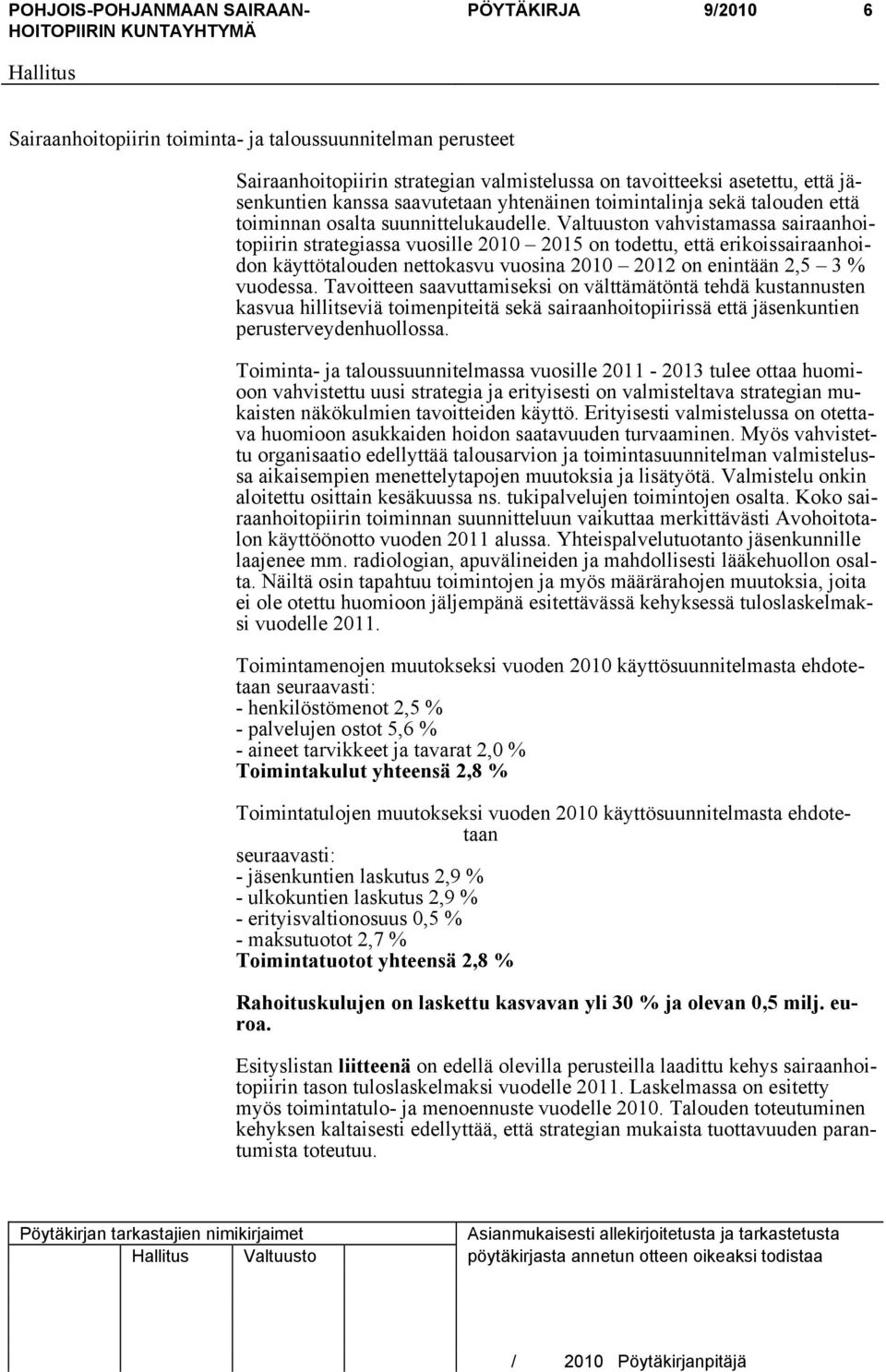 Valtuuston vahvistamassa sairaanhoitopiirin strategiassa vuosille 2010 2015 on todettu, että erikoissairaanhoidon käyttötalouden nettokasvu vuosina 2010 2012 on enintään 2,5 3 % vuodessa.