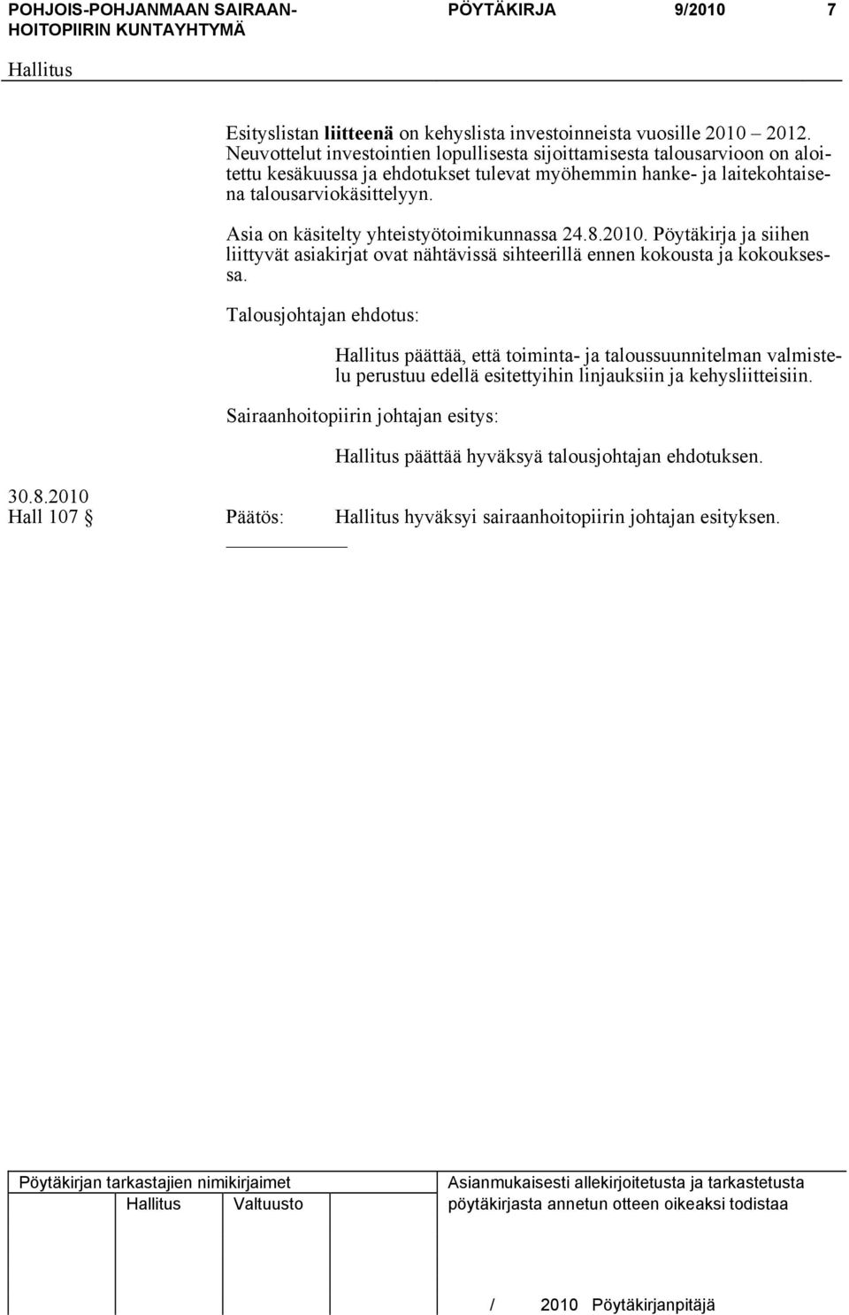 Asia on käsitelty yhteistyötoimikunnassa 24.8.2010. Pöytäkirja ja siihen liittyvät asiakirjat ovat nähtävissä sihteerillä ennen kokousta ja kokouksessa.