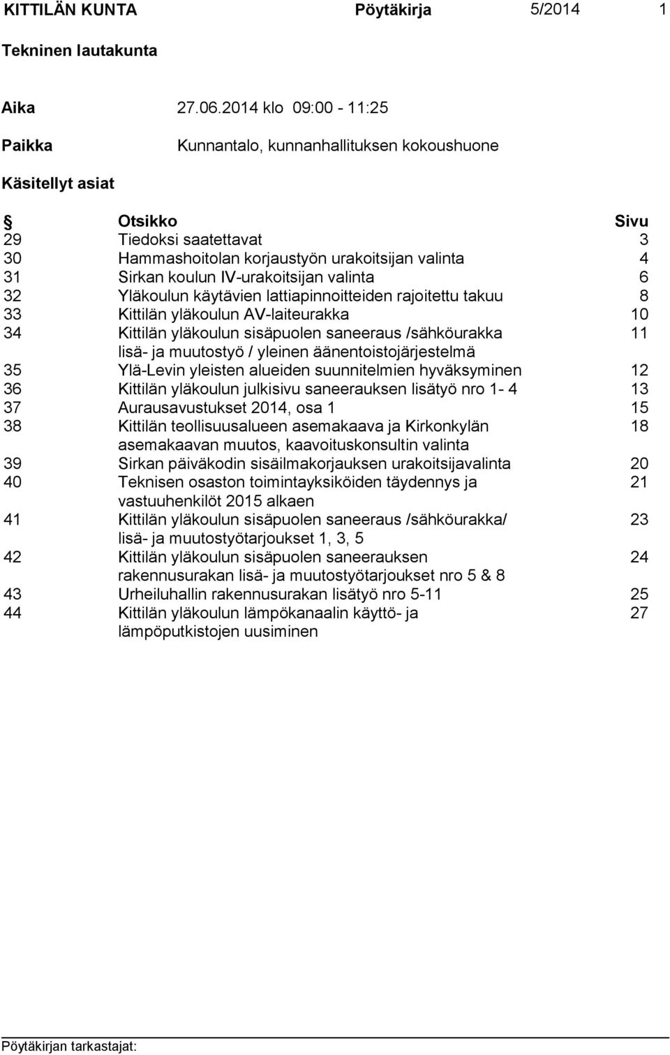 IV-urakoitsijan valinta 6 32 Yläkoulun käytävien lattiapinnoitteiden rajoitettu takuu 8 33 Kittilän yläkoulun AV-laiteurakka 10 34 Kittilän yläkoulun sisäpuolen saneeraus /sähköurakka 11 lisä- ja