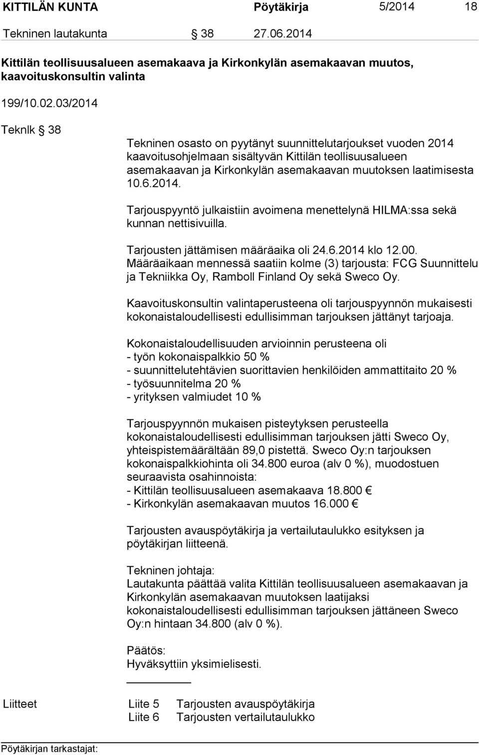 10.6.2014. Tarjouspyyntö julkaistiin avoimena menettelynä HILMA:ssa sekä kunnan nettisivuilla. Tarjousten jättämisen määräaika oli 24.6.2014 klo 12.00.