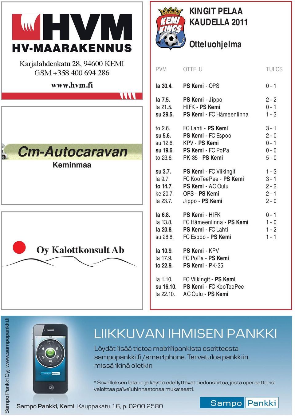 7. PS Kemi - AC Oulu 2-2 ke 20.7. OPS - PS Kemi 2-1 la 23.7. Jippo - PS Kemi 2-0 la 6.8. PS Kemi - HIFK 0-1 la 13.8. FC Hämeenlinna - PS Kemi 1-0 la 20.8. PS Kemi - FC Lahti 1-2 su 28.8. FC Espoo - PS Kemi 1-1 la 10.