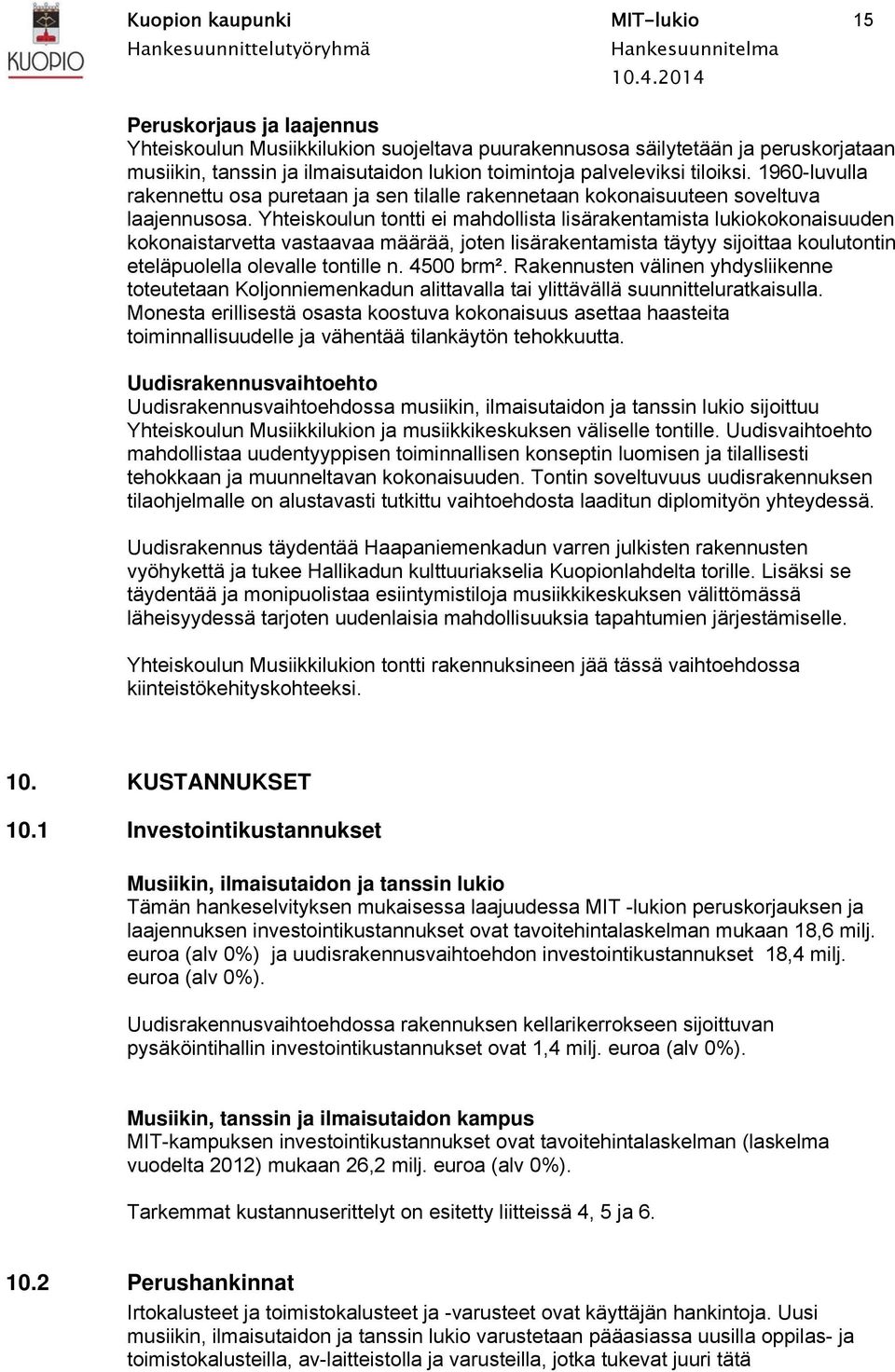 Yhteiskoulun tontti ei mahdollista lisärakentamista lukiokokonaisuuden kokonaistarvetta vastaavaa määrää, joten lisärakentamista täytyy sijoittaa koulutontin eteläpuolella olevalle tontille n.