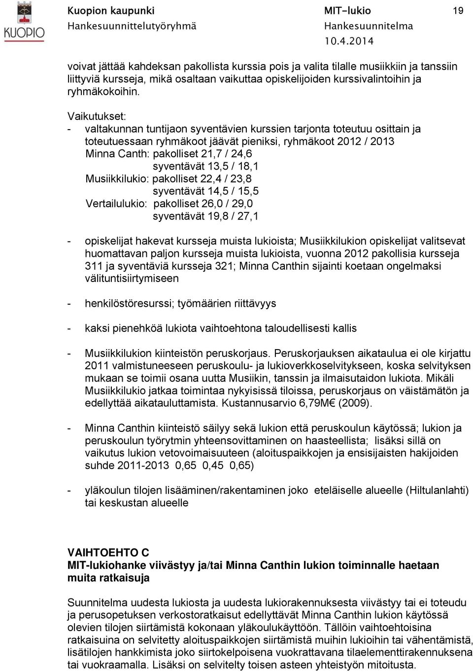 Vaikutukset: - valtakunnan tuntijaon syventävien kurssien tarjonta toteutuu osittain ja toteutuessaan ryhmäkoot jäävät pieniksi, ryhmäkoot 2012 / 2013 Minna Canth: pakolliset 21,7 / 24,6 syventävät