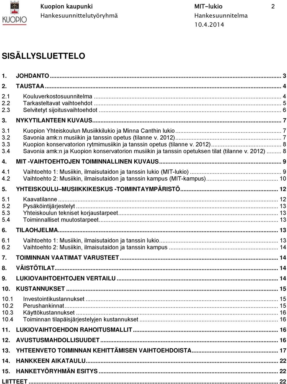 2012)... 8 3.4 Savonia amk:n ja Kuopion konservatorion musiikin ja tanssin opetuksen tilat (tilanne v. 2012)... 8 4. MIT -VAIHTOEHTOJEN TOIMINNALLINEN KUVAUS... 9 4.