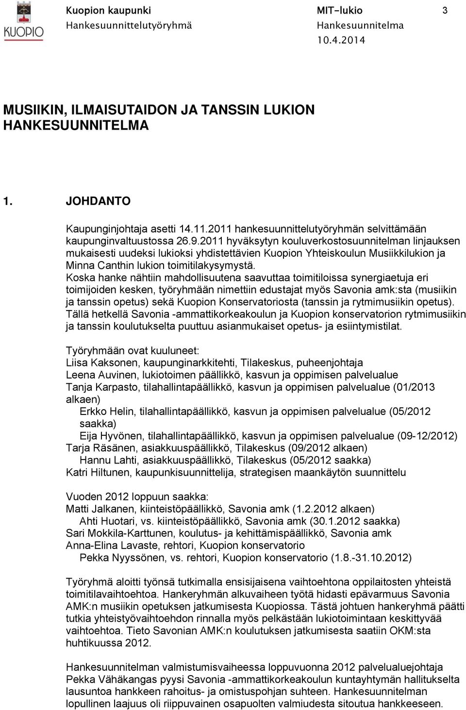 Koska hanke nähtiin mahdollisuutena saavuttaa toimitiloissa synergiaetuja eri toimijoiden kesken, työryhmään nimettiin edustajat myös Savonia amk:sta (musiikin ja tanssin opetus) sekä Kuopion