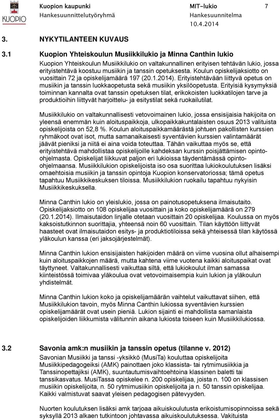 opetuksesta. Koulun opiskelijaksiotto on vuosittain 72 ja opiskelijamäärä 197 (20.1.2014). Erityistehtävään liittyvä opetus on musiikin ja tanssin luokkaopetusta sekä musiikin yksilöopetusta.