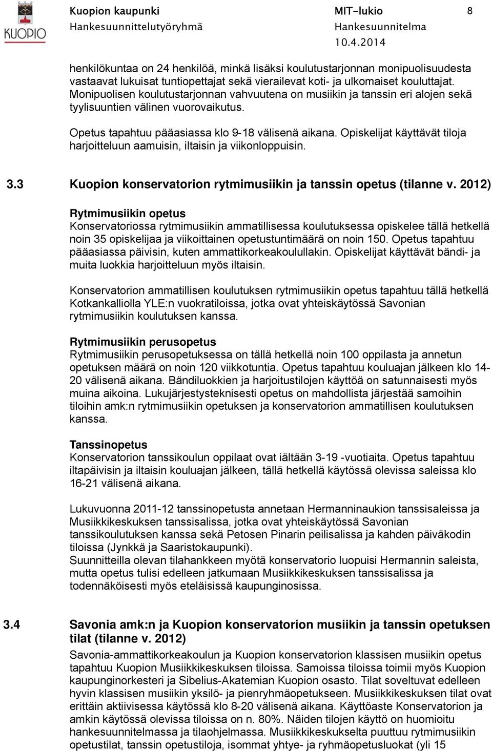 Opiskelijat käyttävät tiloja harjoitteluun aamuisin, iltaisin ja viikonloppuisin. 3.3 Kuopion konservatorion rytmimusiikin ja tanssin opetus (tilanne v.