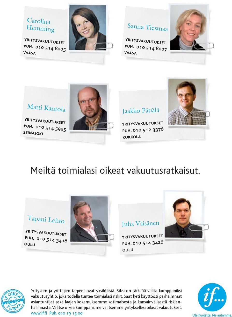 010 514 3418 oulu Juha Väisänen yritysvakuutukset puh. 010 514 3426 oulu Yritysten ja yrittäjien tarpeet ovat yksilöllisiä.