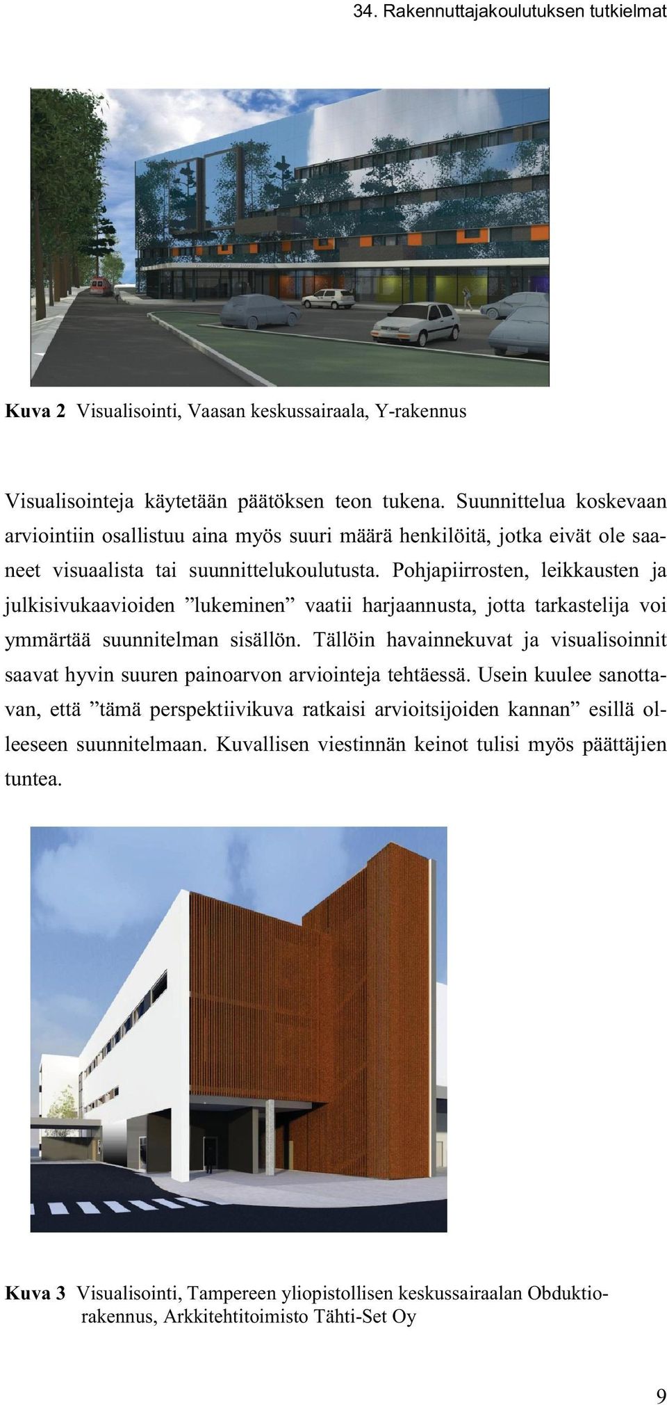 Pohjapiirrosten, leikkausten ja julkisivukaavioiden lukeminen vaatii harjaannusta, jotta tarkastelija voi ymmärtää suunnitelman sisällön.