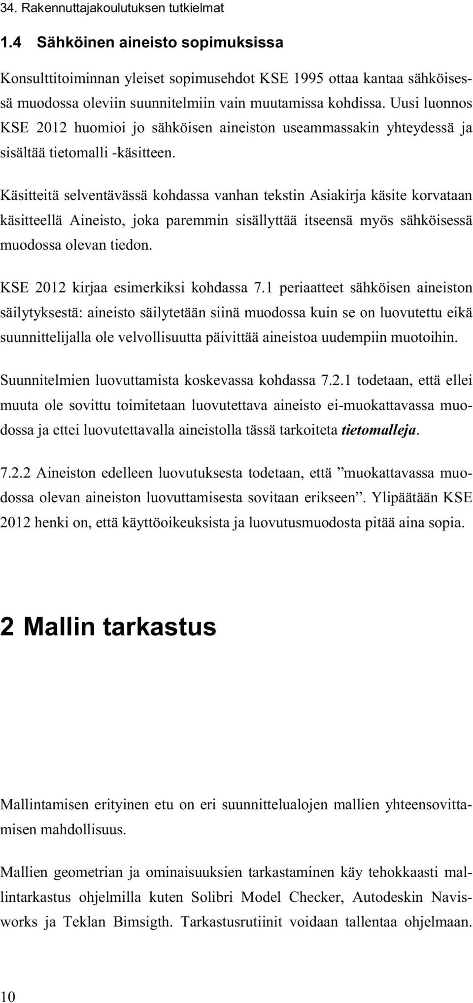 Käsitteitä selventävässä kohdassa vanhan tekstin Asiakirja käsite korvataan käsitteellä Aineisto, joka paremmin sisällyttää itseensä myös sähköisessä muodossa olevan tiedon.