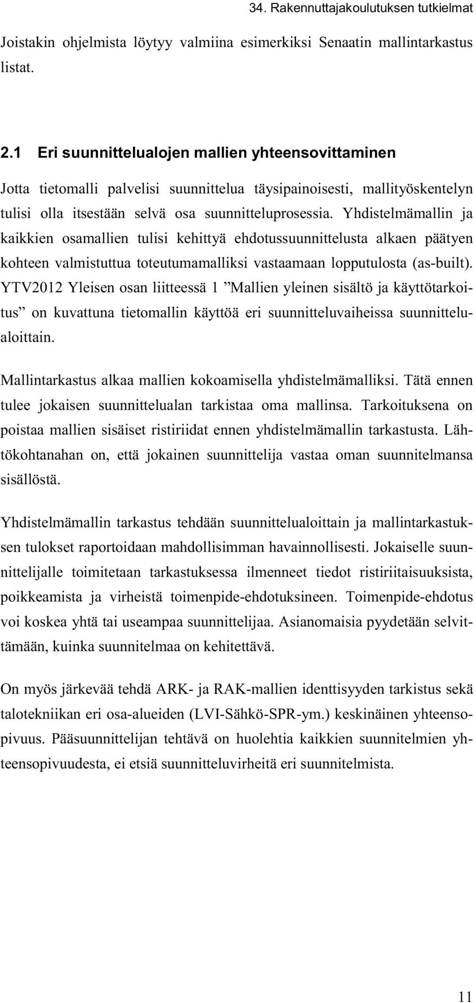 Yhdistelmämallin ja kaikkien osamallien tulisi kehittyä ehdotussuunnittelusta alkaen päätyen kohteen valmistuttua toteutumamalliksi vastaamaan lopputulosta (as-built).