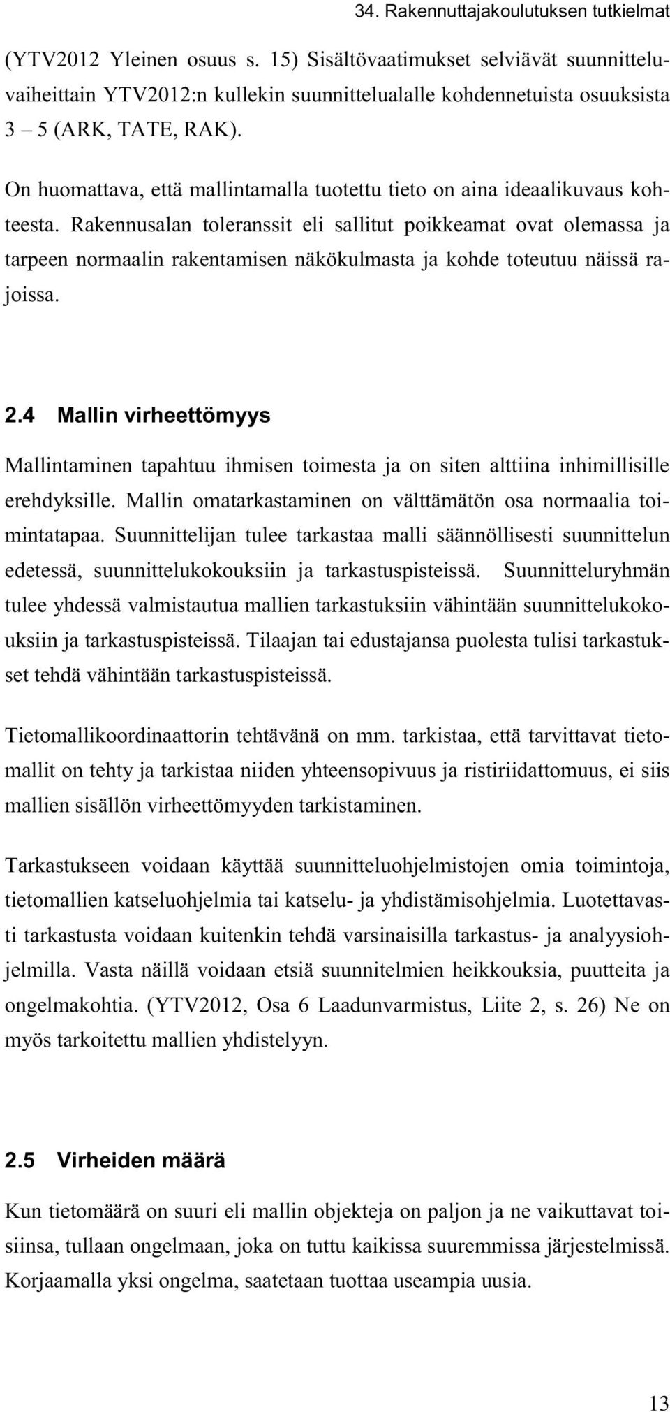 Rakennusalan toleranssit eli sallitut poikkeamat ovat olemassa ja tarpeen normaalin rakentamisen näkökulmasta ja kohde toteutuu näissä rajoissa. 2.