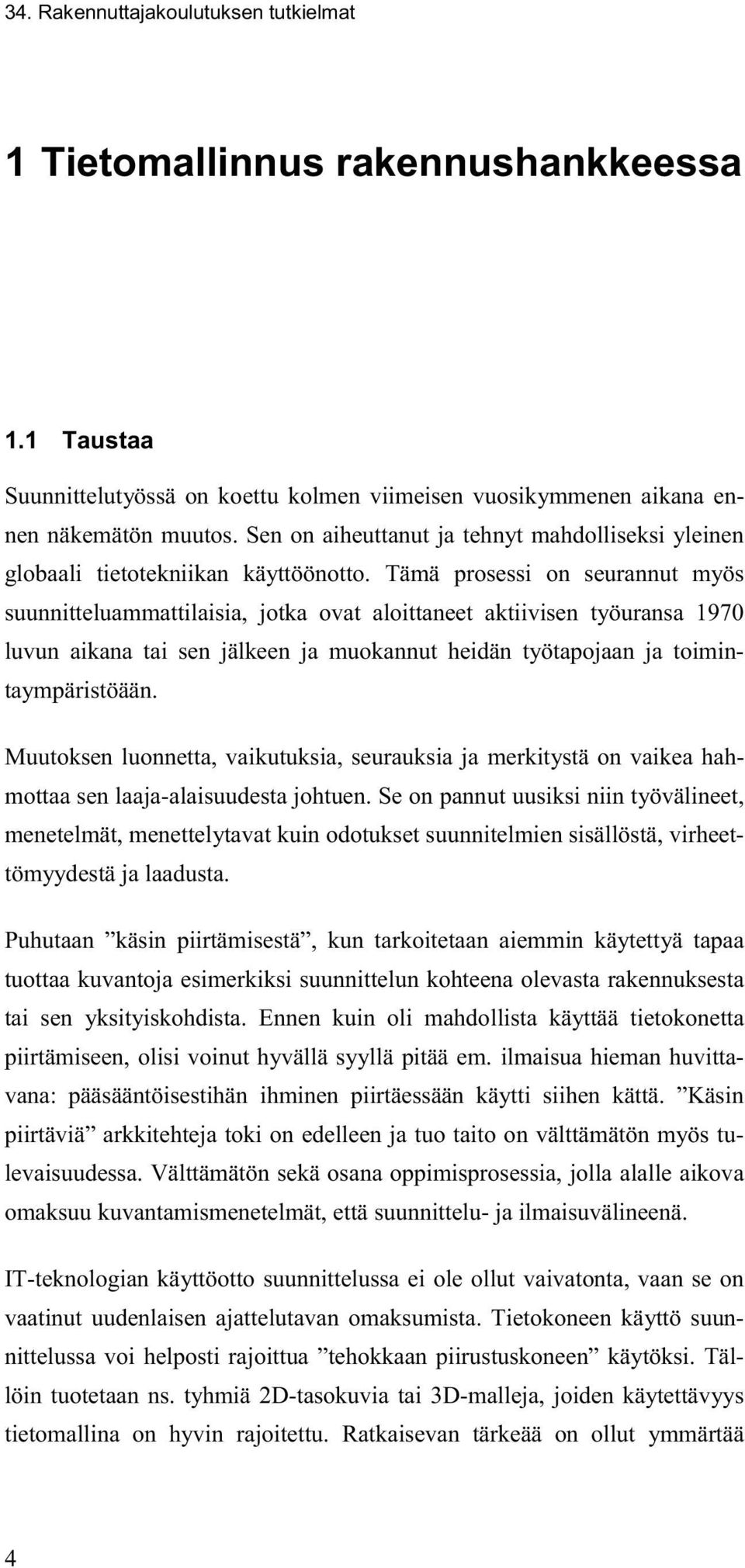 Tämä prosessi on seurannut myös suunnitteluammattilaisia, jotka ovat aloittaneet aktiivisen työuransa 1970 luvun aikana tai sen jälkeen ja muokannut heidän työtapojaan ja toimintaympäristöään.