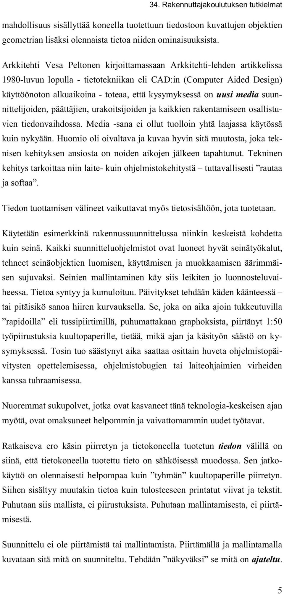 uusi media suunnittelijoiden, päättäjien, urakoitsijoiden ja kaikkien rakentamiseen osallistuvien tiedonvaihdossa. Media -sana ei ollut tuolloin yhtä laajassa käytössä kuin nykyään.