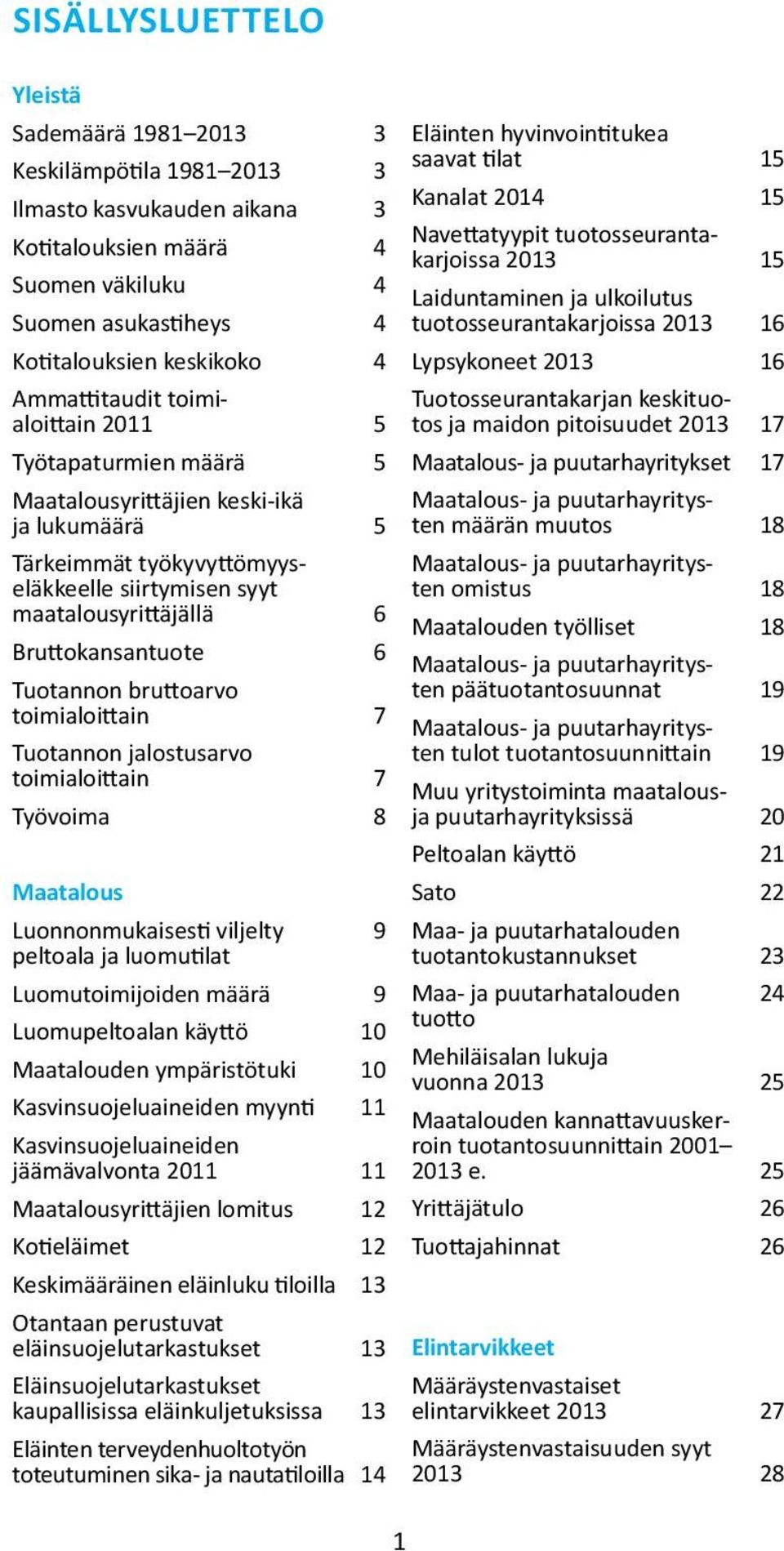 toimialoittain 2011 5 Työtapaturmien määrä 5 Maatalousyrittäjien keski-ikä ja lukumäärä 5 Tärkeimmät työkyvyttömyyseläkkeelle siirtymisen syyt maatalousyrittäjällä 6 Bruttokansantuote 6 Tuotannon