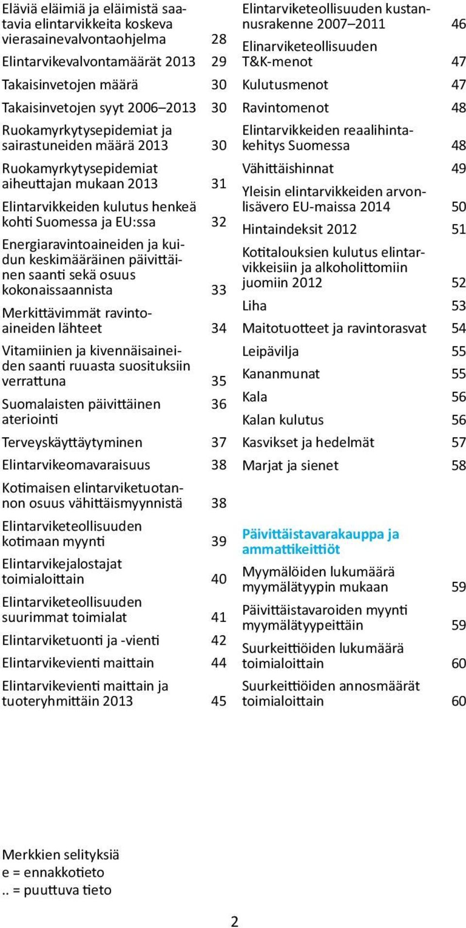 34 Vitamiinien ja kivennäisaineiden saanti ruuasta suosituksiin verrattuna 35 Suomalaisten päivittäinen 36 ateriointi Terveyskäyttäytyminen 37 Elintarvikeomavaraisuus 38 Kotimaisen